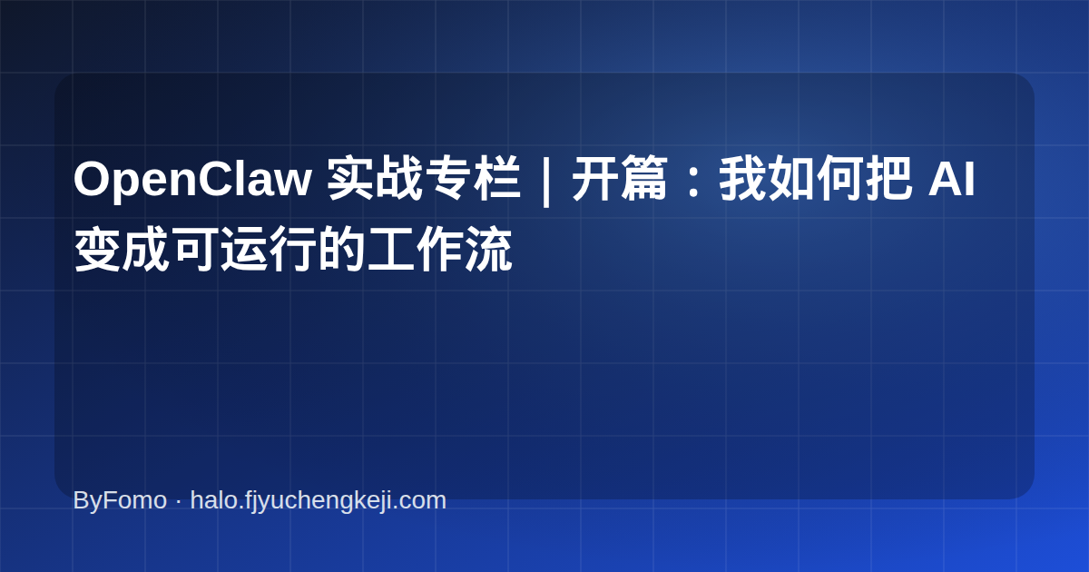 OpenClaw 实战专栏｜开篇：我如何把 AI 变成可运行的工作流