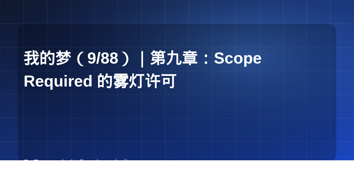 我的梦（9/88）｜第九章：Scope Required 的雾灯许可